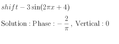 The shift-3sin(2pi x+4) is Phase:-2/pi , Vertical:0